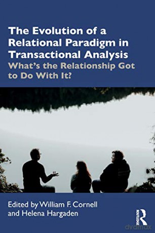 The Evolution of Relational Paradigms in Transactional Analysis: What's the Relationship Got to Do With It - Helena Hargaden [KSIĄŻKA]