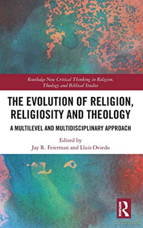 The Evolution of Religion, Religiosity and Theology: A Multi-Level and Multi-Disciplinary Approach Routledge New Critical Thinking in Religion, Theology and Biblical Studies - Jay R. Feierman [KSIĄŻKA]