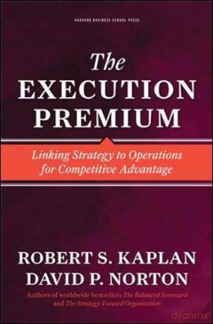 The Execution Premium: Linking Strategy to Operations for Competitive Advantage - Robert S. Kaplan [KSIĄŻKA]