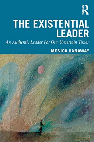 The Existential Leader: An Authentic Leader For Our Uncertain Times - Monica Hanaway [KSIĄŻKA]