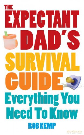 The Expectant Dad's Survival Guide: Everything You Need to Know - Rob Kemp [KSIĄŻKA]