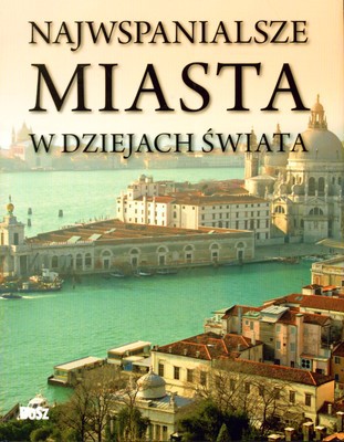 Najwspanialsze Miasta W Dziejach Świata (twarda) [KSIĄŻKA]