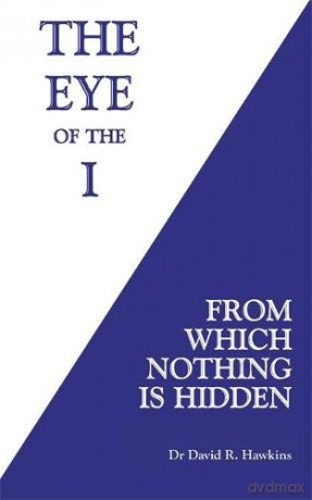 The Eye of the I: From Which Nothing Is Hidden - Dr. David R. Hawkins [KSIĄŻKA]