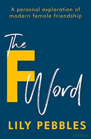 The F Word: A personal exploration of modern female friendship - Lily Pebbles [KSIĄŻKA]