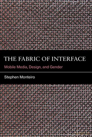 The Fabric of Interface: Mobile Media, Design, and Gender The MIT Press - Stephen Monteiro [KSIĄŻKA]