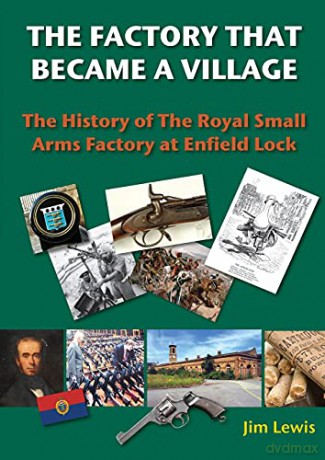 The Factory that Became a Village: The History of the Royal Small Arms Factory at Enfield Lock Lea Valley Series - Jim Lewis [KSIĄŻKA]