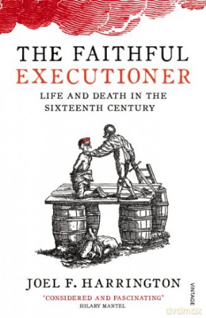 The Faithful Executioner: Life and Death in the Sixteenth Century - Joel F. Harrington [KSIĄŻKA]