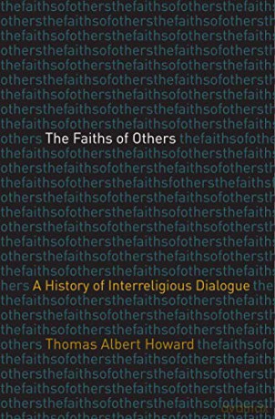 The Faiths of Others: A History of Interreligious Dialogue - Thomas Albert Howard [KSIĄŻKA]
