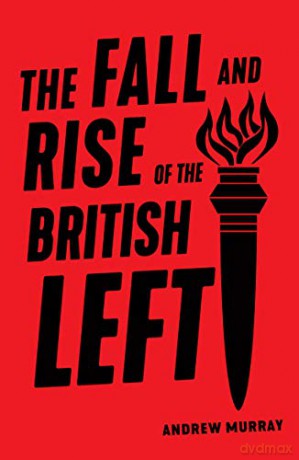 The Fall and Rise of the British Left - Andrew Murray [KSIĄŻKA]