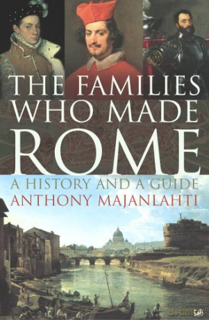 The Families Who Made Rome: A History and a Guide - Anthony Majanlahti [KSIĄŻKA]