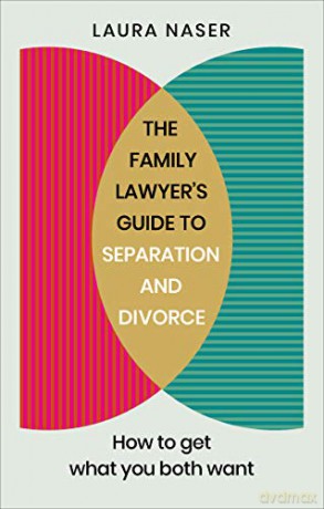 The Family Lawyer's Guide to Separation and Divorce: How to Get What You Both Want - Laura Naser [KSIĄŻKA]