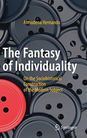 The Fantasy of Individuality: On the Sociohistorical Construction of the Modern Subject - Almudena Hernando [KSIĄŻKA]