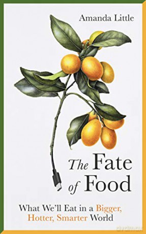 The Fate of Food: What We'll Eat in a Bigger, Hotter, Smarter World - Amanda Little [KSIĄŻKA]
