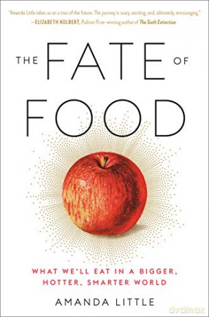 The Fate of Food: What We'll Eat in a Bigger, Hotter, Smarter World - Amanda Little [KSIĄŻKA]