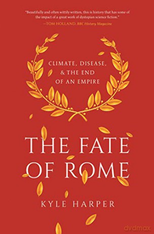 The Fate of Rome: Climate, Disease, and the End of an Empire: 2 The Princeton History of the Ancient World, 2 - Kyle Harper [KSIĄŻKA]