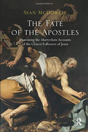 The Fate of the Apostles: Examining the Martyrdom Accounts of the Closest Followers of Jesus - Sean McDowell [KSIĄŻKA]