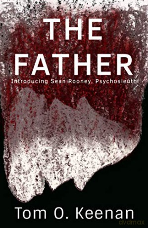 The Father: Introducing Sean Rooney, Psychosleuth Book 1 The Sean Rooney Psychosleuth Series - Tom O. Keenan [KSIĄŻKA]
