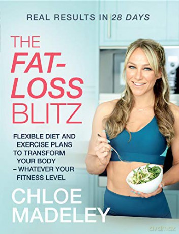 The Fat-loss Blitz: Flexible Diet and Exercise Plans to Transform Your Body - Whatever Your Fitness Level - Chloe Madeley [KSIĄŻKA]