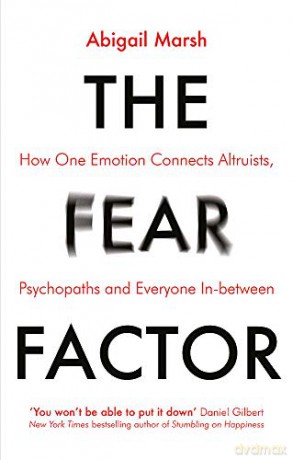 The Fear Factor: How One Emotion Connects Altruists, Psychopaths and Everyone In-Between - Abigail Marsh [KSIĄŻKA]