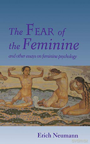 The Fear of the Feminine: And Other Essays on Feminine Psychology Works by Erich Neumann - Erich Neumann [KSIĄŻKA]
