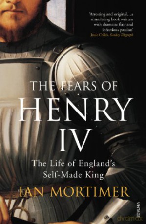 The Fears of Henry IV: The Life of England's Self-Made King - Ian Mortimer [KSIĄŻKA]