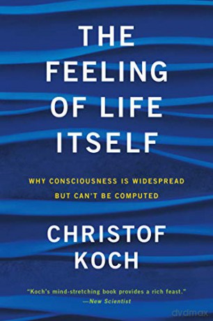 The Feeling of Life Itself Mit Press: Why Consciousness Is Widespread But Can't Be Computed - Christof Koch [KSIĄŻKA]