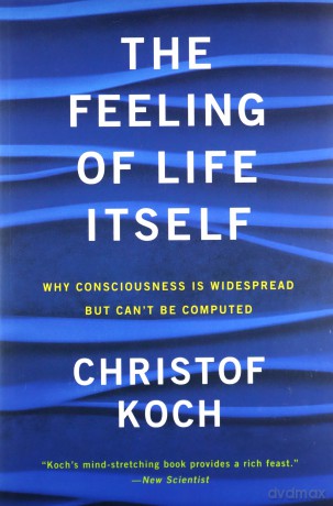 The Feeling of Life Itself Mit Press: Why Consciousness Is Widespread But Can't Be Computed - Christof Koch [KSIĄŻKA]
