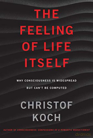 The Feeling of Life Itself: Why Consciousness Is Widespread But Can't Be Computed The MIT Press - Christof Koch [KSIĄŻKA]