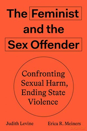 The Feminist and The Sex Offender: Confronting Sexual Harm, Ending State Violence - Judith Levine [KSIĄŻKA]