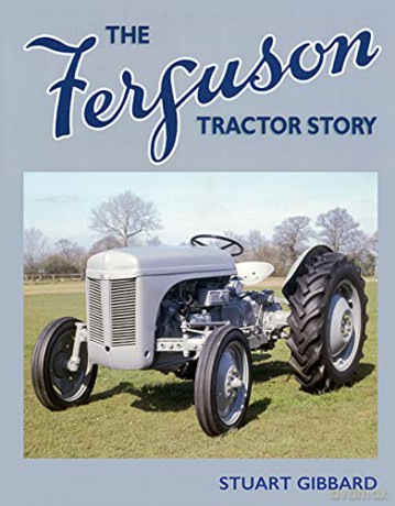 The Ferguson Tractor Story Old Pond Books Everything You Wanted to Know About Britain's Best-Loved Tractor, The Little Grey Fergie; Highly Illustrated, with Archive Material, Interviews, and Specs - Stuart Gibbard [KSIĄŻKA]