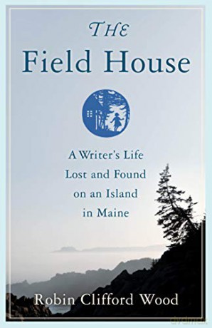 The Field House: A Writer's Life Lost and Found on an Island in Maine - Robin Clifford Wood [KSIĄŻKA]