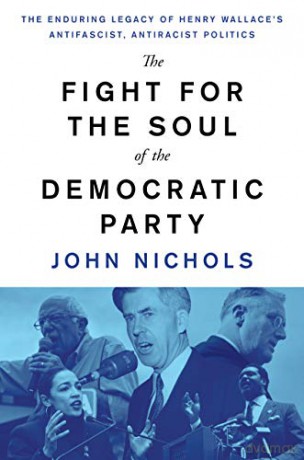The Fight for the Soul of the Democratic Party: The Enduring Legacy of Henry Wallace's Anti-Fascist, Anti-Racist Politics - John Nichols [KSIĄŻKA]