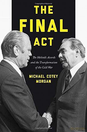 The Final Act: The Helsinki Accords and the Transformation of the Cold War: 26 America in the World, 26 - Michael Cotey Morgan [KSIĄŻKA]