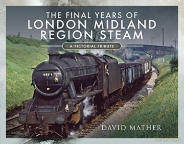 The Final Years of London Midland Region Steam: A Pictorial Tribute - David Mather [KSIĄŻKA]