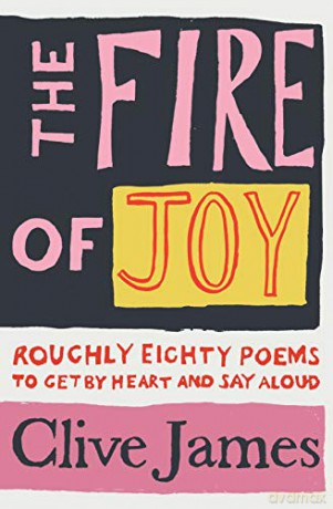 The Fire of Joy: Roughly 80 Poems to Get by Heart and Say Aloud - Clive James [KSIĄŻKA]