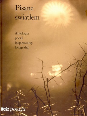 Pisane Światłem Antologia Poezji Inspirowanej Fotografiątw [KSIĄŻKA]