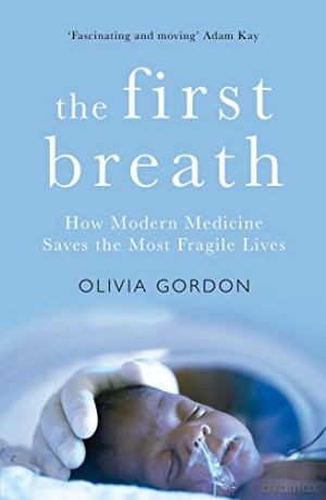 The First Breath: How Modern Medicine Saves the Most Fragile Lives - Olivia Gordon [KSIĄŻKA]