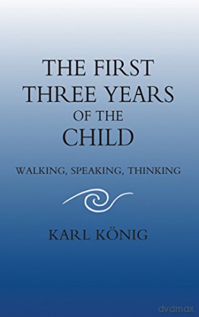 The First Three Years of the Child: Walking, Speaking, Thinking Classics of Anthroposophy - Karl König [KSIĄŻKA]