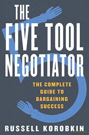 The Five Tool Negotiator: The Complete Guide to Bargaining Success - Russell Korobkin [KSIĄŻKA]