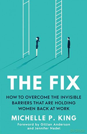 The Fix: How to Overcome the Invisible Barriers That Are Holding Women Back at Work - Michelle P. King [KSIĄŻKA]
