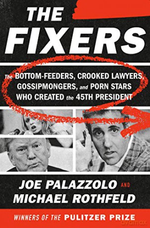 The Fixers: The Bottom-Feeders, Crooked Lawyers, Gossipmongers, and Porn Stars Who Created the 45th President - Joe Palazzolo [KSIĄŻKA]