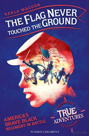 The Flag Never Touched The Ground: America's Brave Black Regiment in Battle True Adventures - Kekla Magoon [KSIĄŻKA]