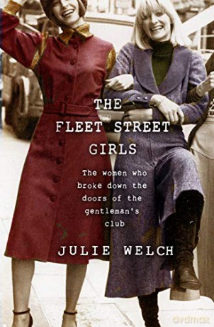 The Fleet Street Girls: The women who broke down the doors of the gentlemen's club - Julie Welch [KSIĄŻKA]