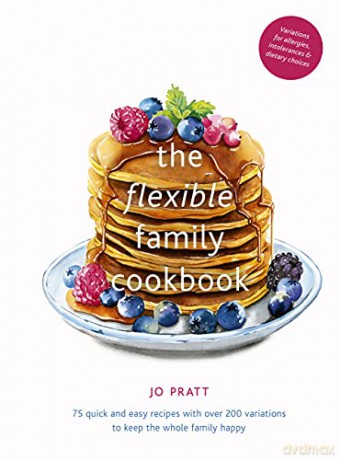 The Flexible Family Cookbook: 75 quick and easy recipes with over 200 variations to keep the whole family happy - Jo Pratt [KSIĄŻKA]