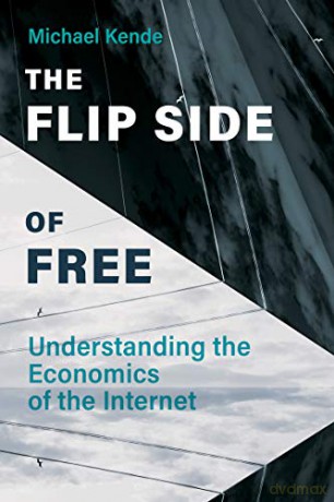 The Flip Side of Free: Understanding the Economics of the Internet - Michael Kende [KSIĄŻKA]