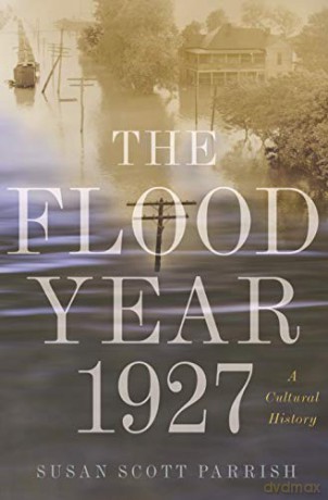 The Flood Year 1927: A Cultural History - Susan Scott Parrish [KSIĄŻKA]