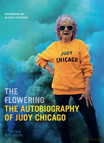The Flowering: The Autobiography of Judy Chicago - Judy Chicago [KSIĄŻKA]