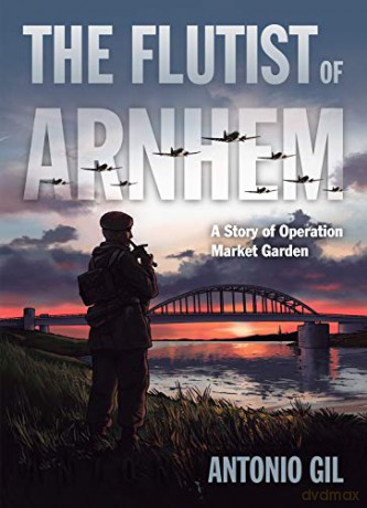 The Flutist of Arnhem: A Story of Operation Market Garden [KSIĄŻKA]
