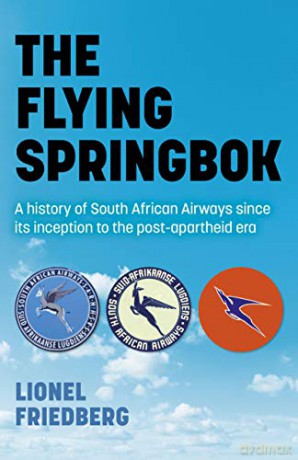 The Flying Springbok: A history of South African Airways since its inception to the post-apartheid era - Lionel Friedberg [KSIĄŻKA]