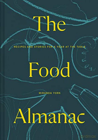 The Food Almanac: Recipes and Stories for a Year At the Table - Miranda York [KSIĄŻKA]